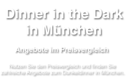 Preisvergleich, Tipps und Angebote zum Dinner in the Dark in München